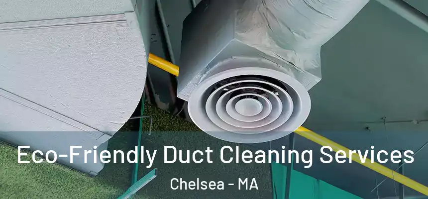  Eco-Friendly Duct Cleaning Services Chelsea - MA