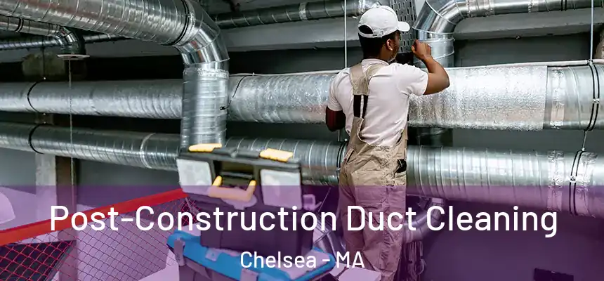  Post-Construction Duct Cleaning Chelsea - MA